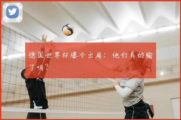 德国世界杯爆冷出局:他们真的输了吗?