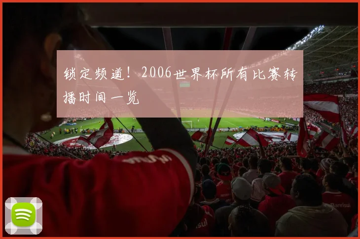 锁定频道！2006世界杯所有比赛转播时间一览