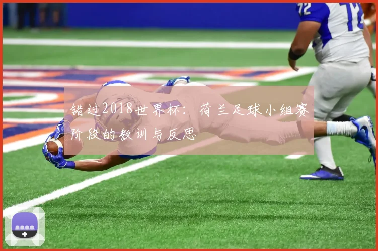 错过2018世界杯：荷兰足球小组赛阶段的教训与反思