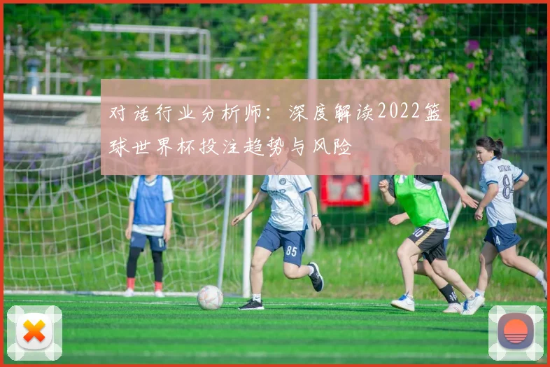 对话行业分析师:深度解读2022篮球世界杯投注趋势与风险