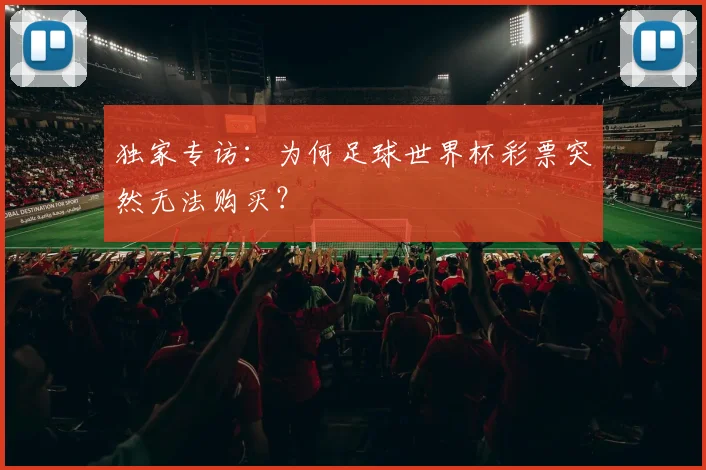 独家专访：为何足球世界杯彩票突然无法购买？