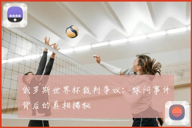 俄罗斯世界杯裁判争议:球闷事件背后的真相揭秘