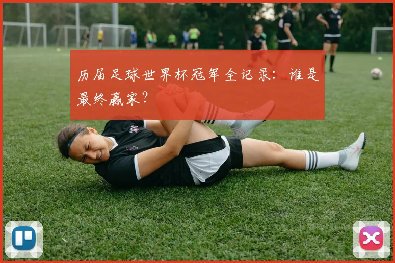 历届足球世界杯冠军全记录：谁是最终赢家？