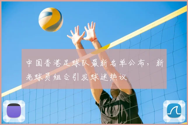 中国香港足球队最新名单公布，新老球员组合引发球迷热议
