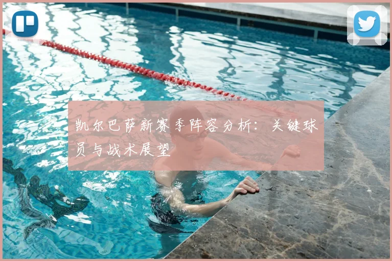 凯尔巴萨新赛季阵容分析:关键球员与战术展望