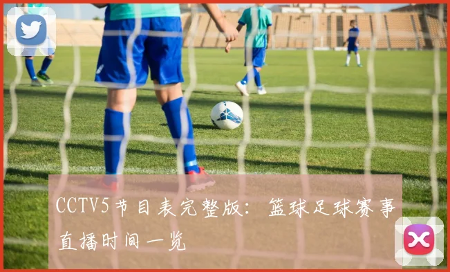 CCTV5节目表完整版：篮球足球赛事直播时间一览