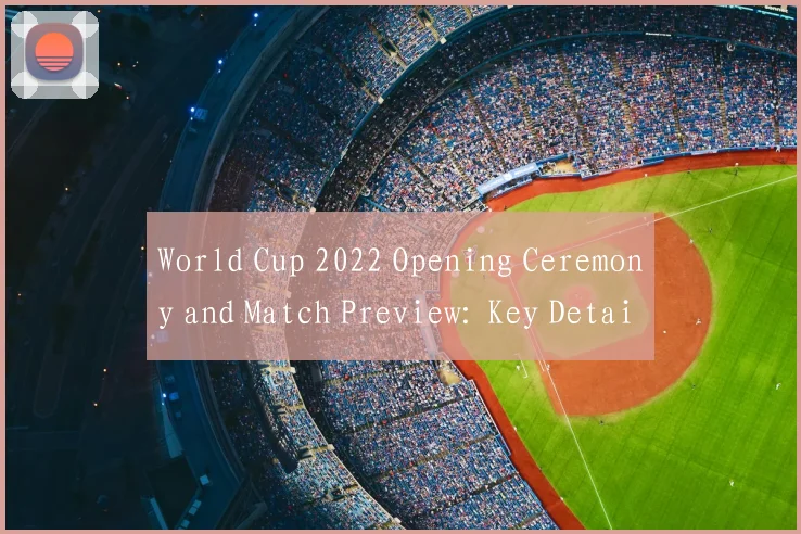 World Cup 2022 Opening Ceremony and Match Preview: Key Details in English