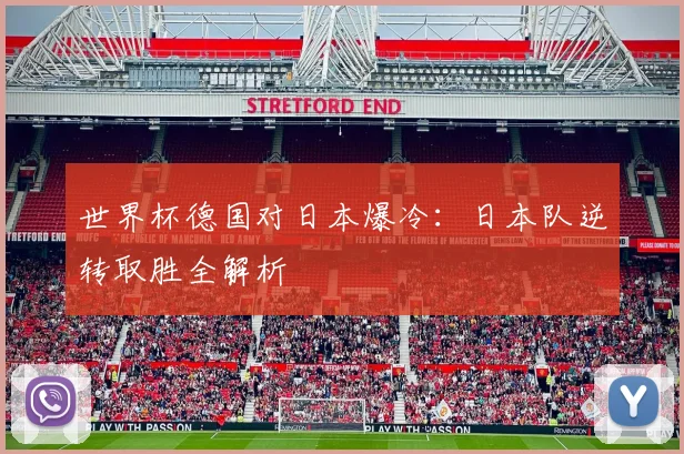 世界杯德国对日本爆冷：日本队逆转取胜全解析